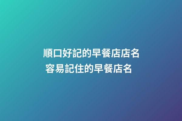 順口好記的早餐店店名 容易記住的早餐店名-第1張-店鋪起名-玄機派
